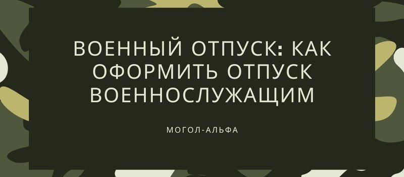 Армейский отпуск: как оформить отпуск служащим