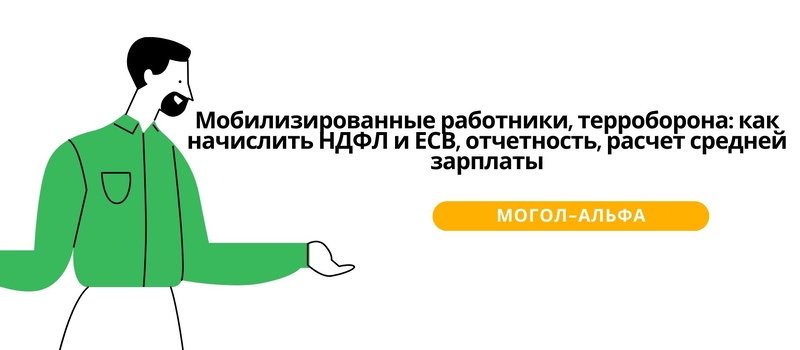 Мобилизированные работники, терроборона: как начислить НДФЛ и ЕСВ, отчетность, расчет средней зарплаты